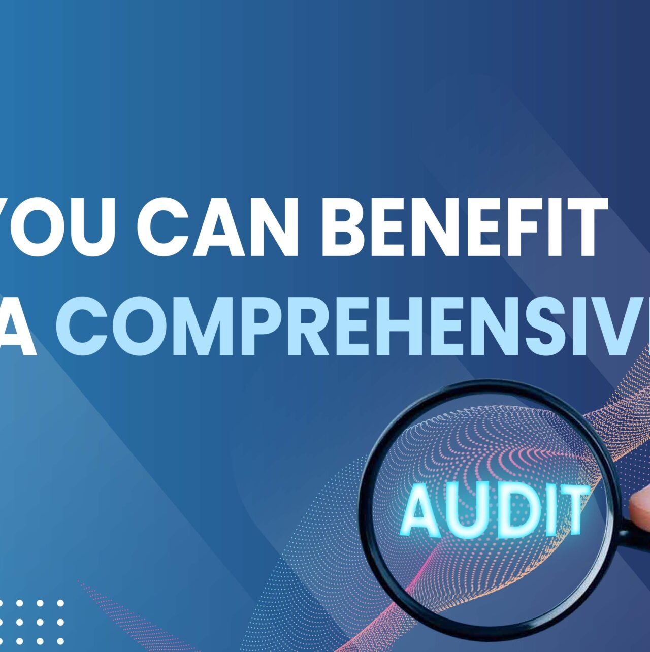How you can benefit from a comprehensive audit