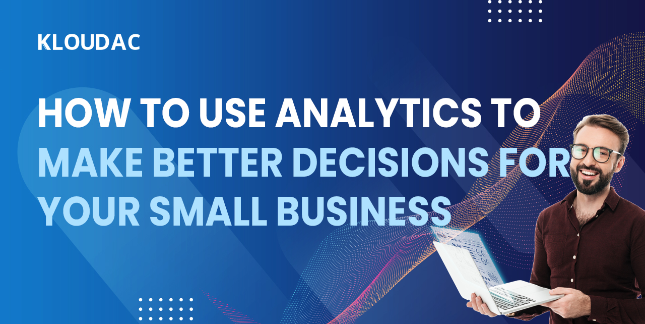 How to use Analytics to make better decisions for your small business