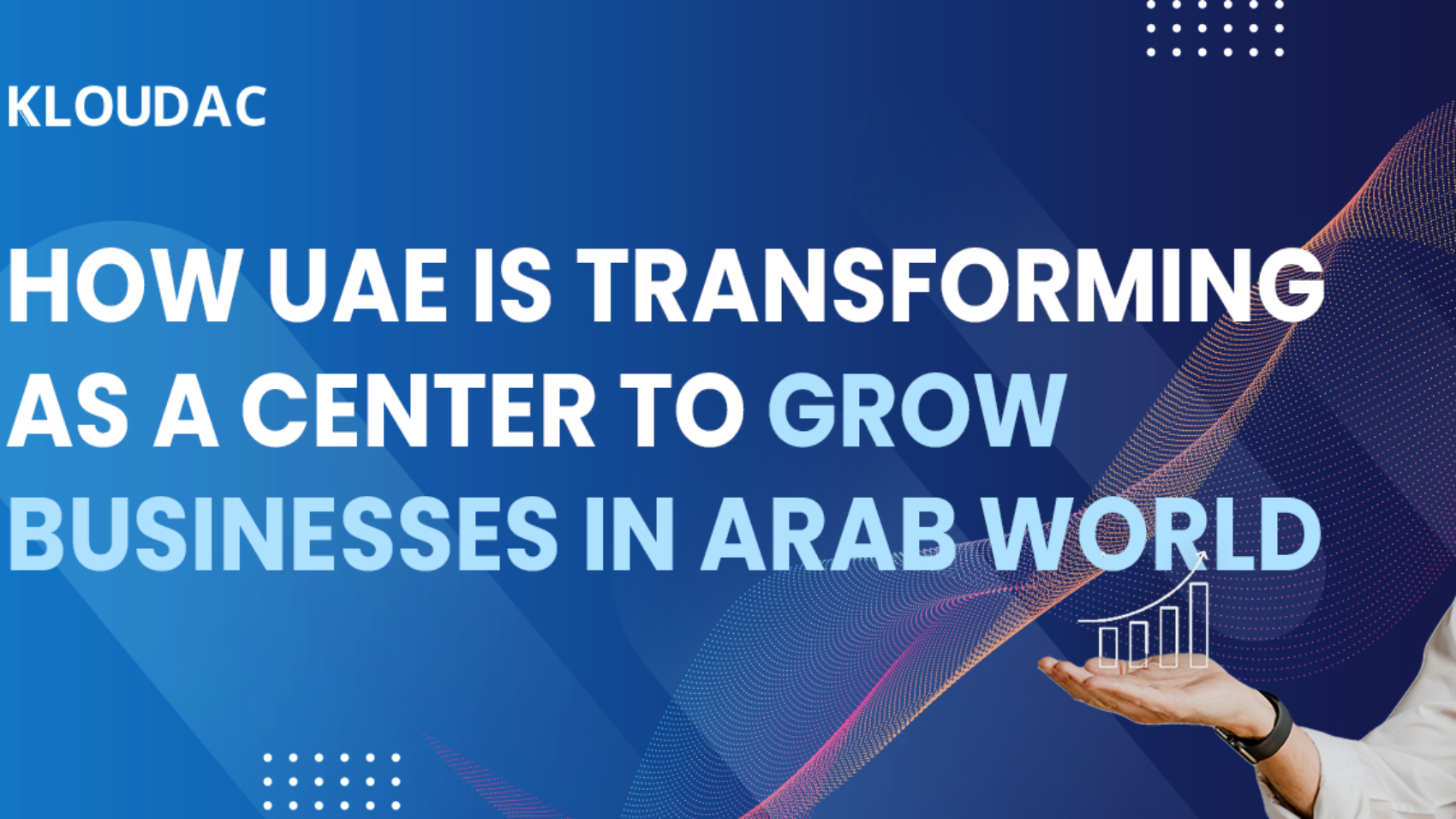 How UAE is transforming as a center to grow businesses in Arab world