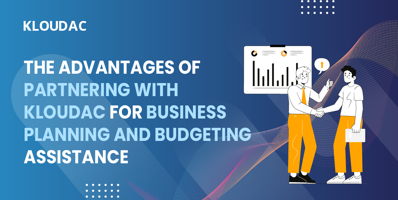 The Advantages of Partnering with Kloudac for Business Planning and Budgeting Assistance