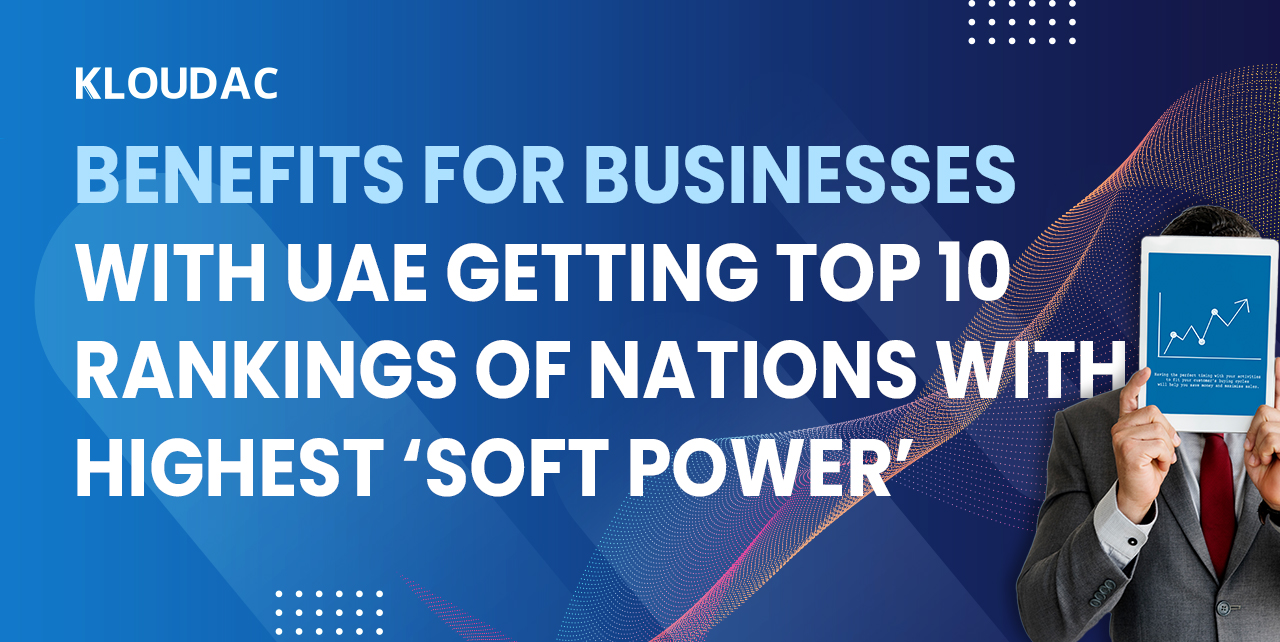 Benefits for businesses with UAE getting Top 10 rankings of nations with highest ‘soft power’