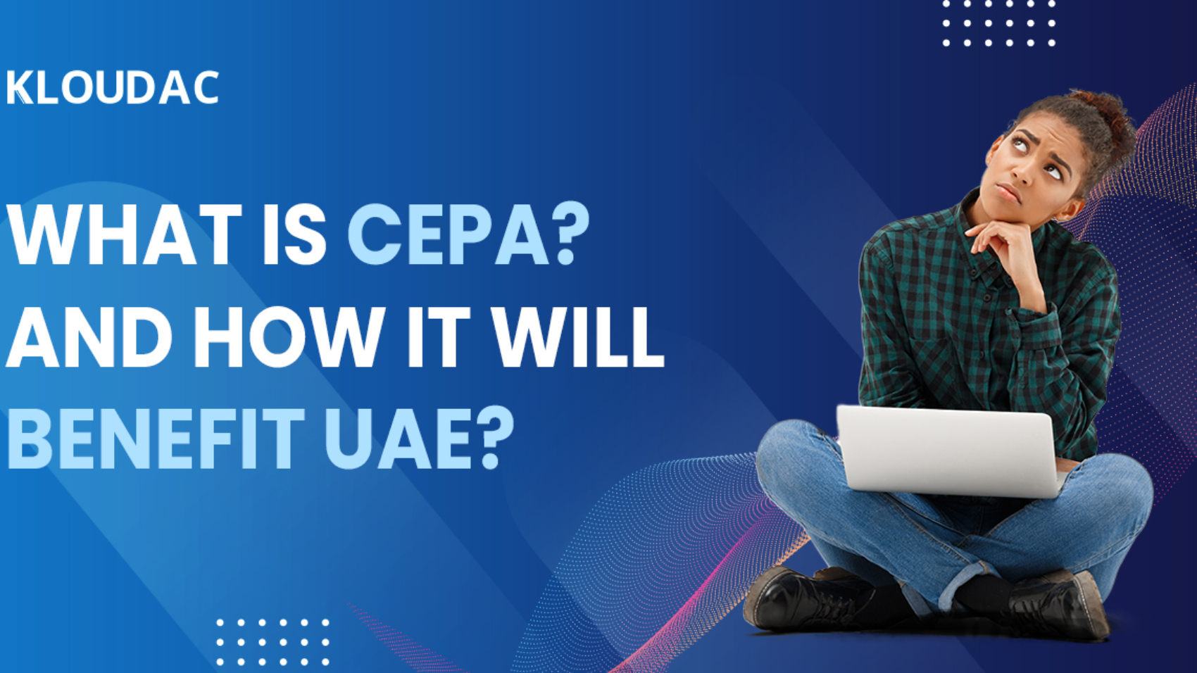 What is CEPA? And how it will benefit UAE?