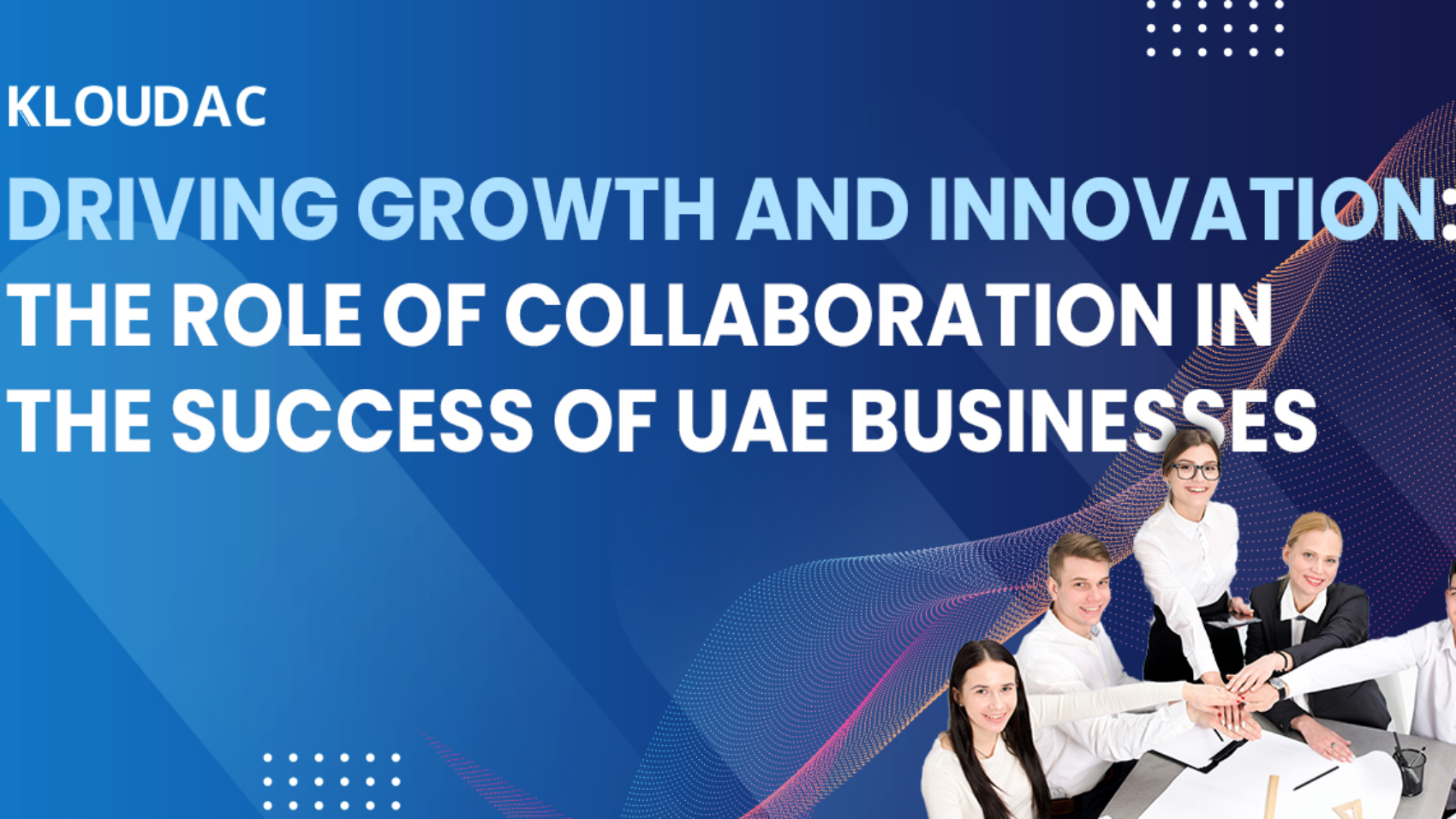 Driving Growth and Innovation: The Role of Collaboration in the Success of UAE Businesses