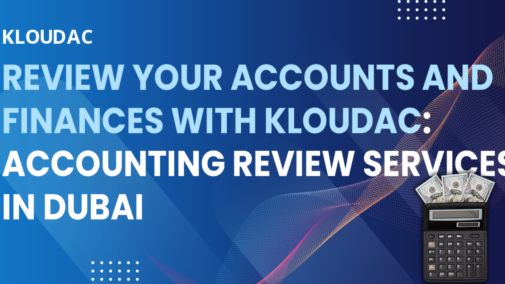 Review your accounts and finances with Kloudac: Accounting Review Services in Dubai