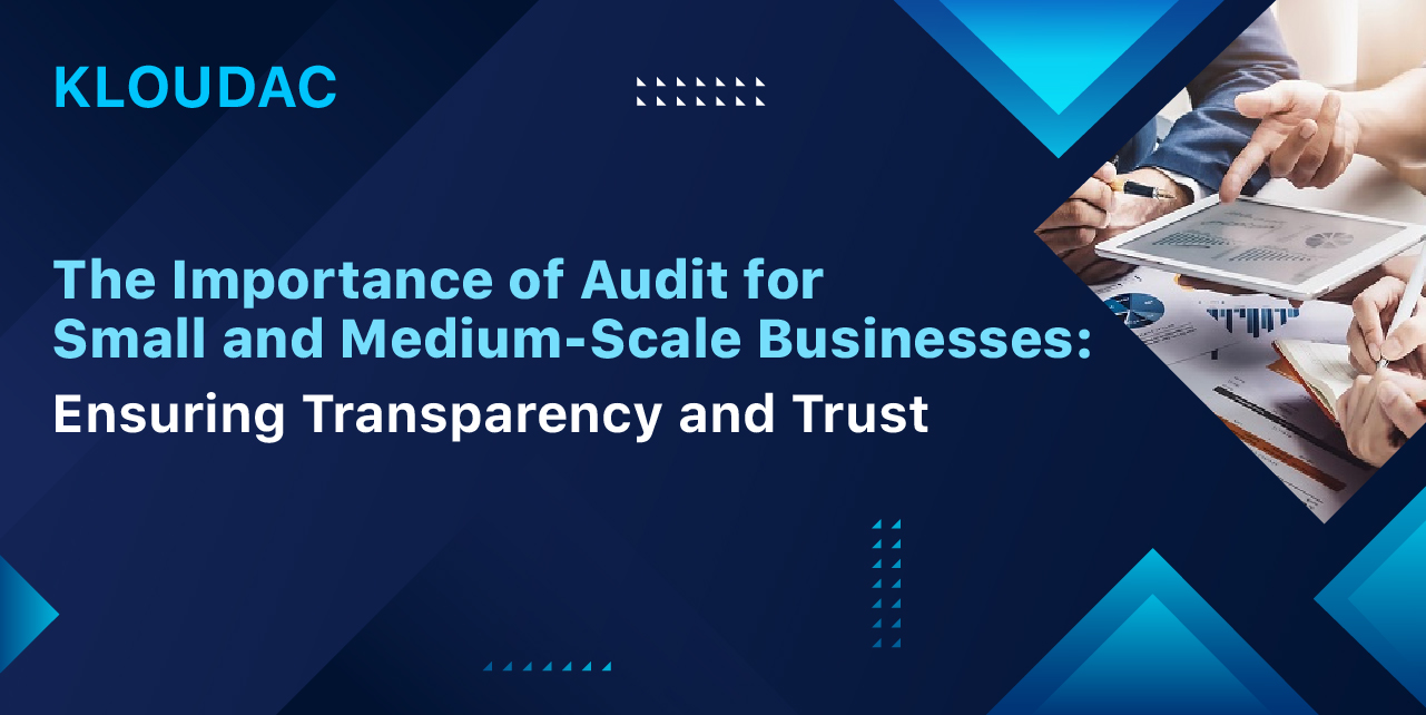 The Importance of Audit for Small and Medium-Scale Businesses: Ensuring Transparency and Trust