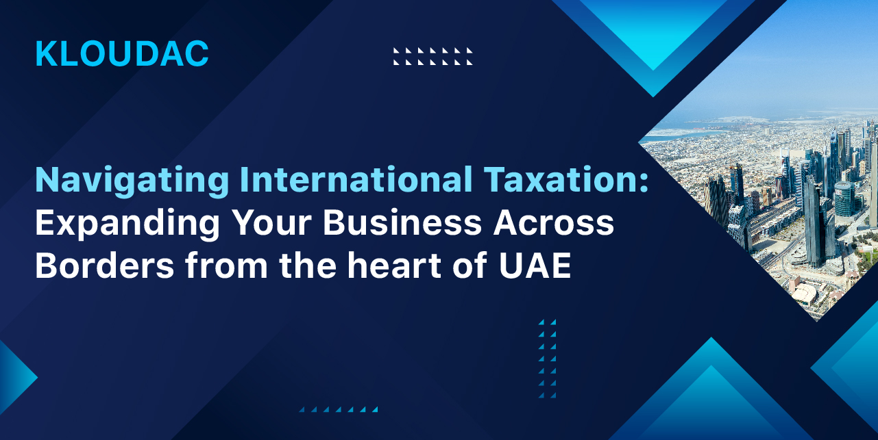 Navigating International Taxation: Expanding Your Business Across Borders from the heart of UAE